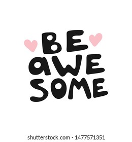 Be awesome motivation text with heart. Hand lettering typography slogan for girl shirt design, birthday party, greeting card, logo love, badge, banner template. Vector illustration cool graphic design