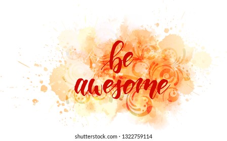 Be awesome - motivational message, Handwritten modern calligraphy text on abstract watercolor paint splash with swirls decoration. Orange colored.