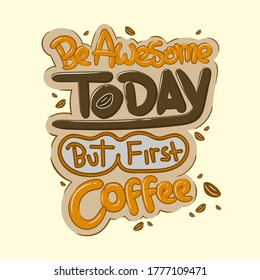 Be Awesome Today But First Coffee.Quote typography lettering.