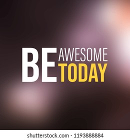 Be Awesome Today. Inspiration and motivation Quote