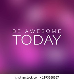 Be Awesome Today. Inspiration and motivation Quote