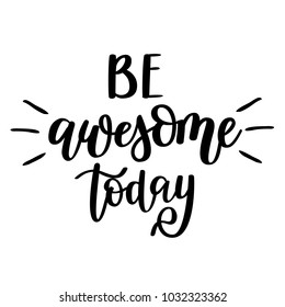 Be awesome today inspirational lettering. Motivational brush vector design for prints, posters, wall home decoration