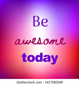 Be awesome today. Inspirational quote on blurred background. Motivational poster.