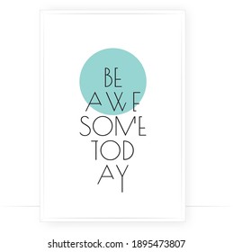 Be awesome today, vector. Positive thought, affirmation. Motivational, inspirational life quotes. Minimalist poster design in frame. Modern wall art, artwork. Wording design, lettering