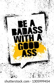 Be A Badass With A Good Ass. Inspiring Workout and Fitness Gym Motivation Quote Illustration Sign. Creative Strong Sport Vector Rough Typography Grunge Wallpaper Poster Concept
