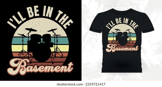 I'll Be In The Basement Funny Musician Drummer Retro Vintage T-shirt Design