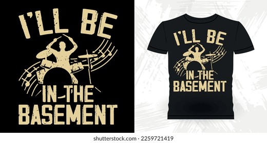 I'll Be In The Basement Funny Musician Drummer Retro Vintage T-shirt Design