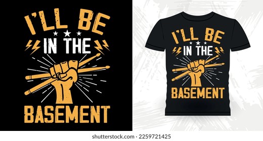 I'll Be In The Basement Funny Musician Drummer Retro Vintage T-shirt Design