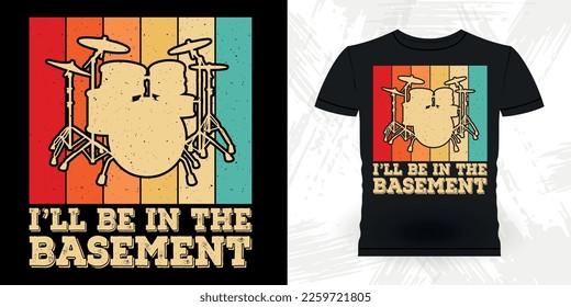 I'll Be In The Basement Funny Musician Drummer Retro Vintage T-shirt Design