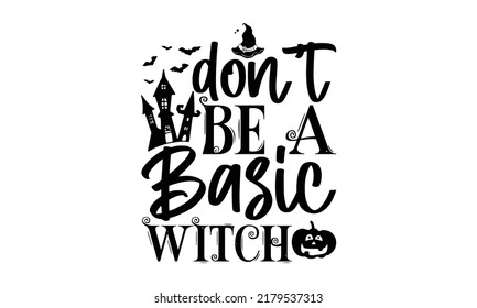 Don’t be a basic witch-Halloween Svg, T-Shirt Design, vector Illustration isolated on white background, Handwritten script for holiday party celebration