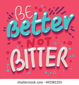 Be batter not bitter - Motivation Quote. Vector Typography Poster. Quote design for your your posters, prints or home decorations, t-shirt, banner design, promotion, flyer, web banner. Vector template