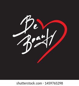 Be beauty - inspire and motivational quote. Hand drawn beautiful lettering. Print for inspirational poster, t-shirt, bag, cups, card, flyer, sticker, badge. Elegant calligraphy vector sign