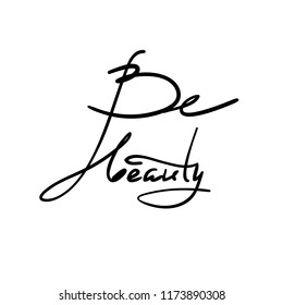 Be beauty - simple inspire and motivational quote. Hand drawn beautiful lettering. Print for inspirational poster, t-shirt, bag, cups, Valentines Day card, flyer, sticker, badge. Elegant calligraphy