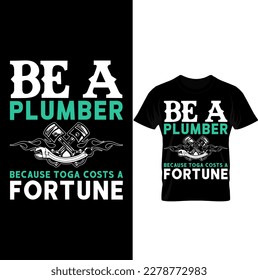 Be A Because Toga Costs a Plumber Fortune T Shirt Design...Plumber T Shirt Design 