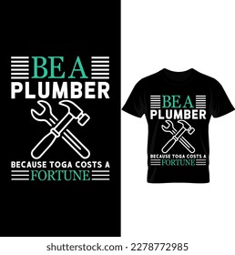 Be A Because Toga Costs a Plumber Fortune T Shirt Design...Plumber T Shirt Design 