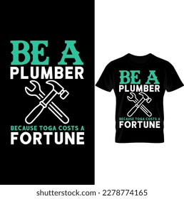 Be A Because Toga Costs a Plumber Fortune T Shirt Design...Plumber T Shirt Design 