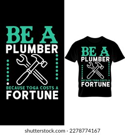 Be A Because Toga Costs a Plumber Fortune T Shirt Design...Plumber T Shirt Design 