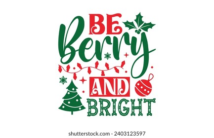 Be Berry And Bright - Christmas T-Shirt design, Vector typography for posters, stickers, Cutting Cricut and Silhouette, banner, card Templet, flyer and mug.