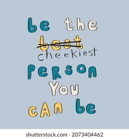 BE THE BEST CHEEKIEST BEST PERSON TEXT GRAPHIC DESIGN PRINT IN VECTOR