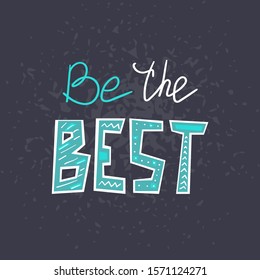 Be the Best hand drawn lettering . Creative handwritten vector saying isolated on dark background. Sticker typography design. Motivational quote style