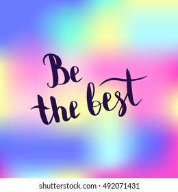 Be the best. Illustration with hand-lettering inspiration and motivation quote. Drawing for prints with phrase.