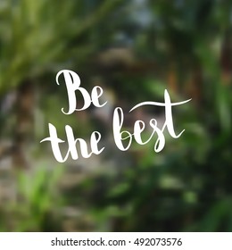 Be the best. Illustration with hand-lettering inspiration and motivation quote. Drawing for prints with phrase.