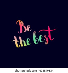 Be the best. Illustration with hand-lettering inspiration and motivation quote. Drawing for prints with phrase.