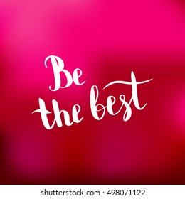 Be the best. Illustration with hand-lettering inspiration and motivation quote. Drawing for prints with phrase.