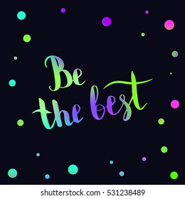 Be the best. Illustration with hand-lettering inspiration and motivation quote. Drawing for prints with phrase.