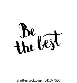 Be the best. Illustration with hand-lettering inspiration and motivation quote. Drawing for prints with phrase.