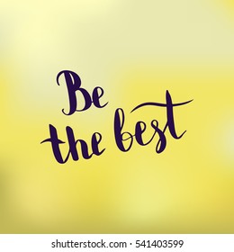Be the best. Illustration with hand-lettering inspiration and motivation quote. Drawing for prints with phrase.