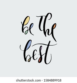 Be the Best. Inspirational hand-lettering quote. Hipster hand drawn vintage illustration. Can be used as a print on t-shirts and bags, stationary or poster, cards and designs.