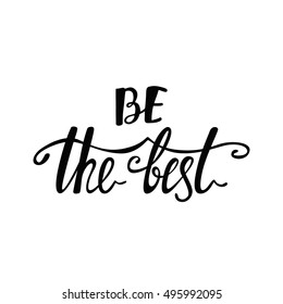 Be the best. Inspirational quote. Handwritten modern calligraphy phrase. Lettering in boho style for print and posters. Motivation quotes collection. Typography poster design.