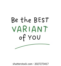 " Be the best VARIANT of you " sign. Isolated vector wisdom words, t-shirt sign