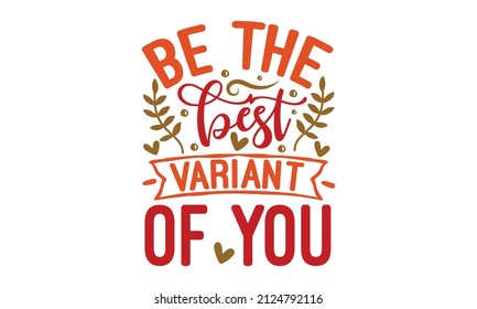 Be the best variant of you - Typographic motivational inspirational quote. Lettering inspirational quote design Good for T-shirt print, greeting card, poster, label, mug, and gift design.