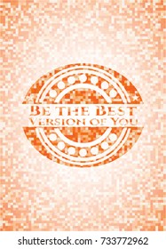 Be the Best Version of You abstract orange mosaic emblem with background