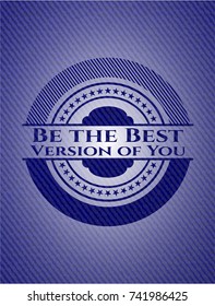 Be the Best Version of You emblem with jean background