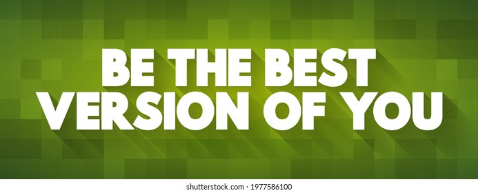 Be the best version of you - encourages individuals to strive for personal growth and self-improvement, text concept background