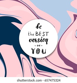 Be the best version of you - modern style hand drawn lettering phrase on abstract background. Fun brush ink inscription for photo overlays, greeting card or t-shirt print, poster design.