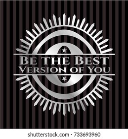 Be the Best Version of You silvery emblem or badge
