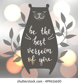 Be the best version of you. Vector illustration with bear. Brush hand lettering. Blur shiny background. EPS10