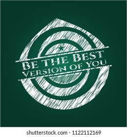 Be the Best Version of You written on a chalkboard
