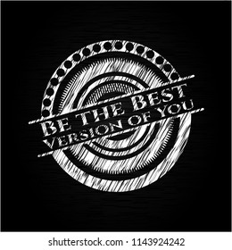 Be the Best Version of You written on a blackboard
