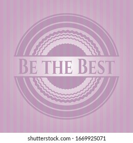 Be the Best vintage pink emblem. Vector Illustration. Detailed.