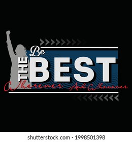 Be the best wherever and whenever, slogan tee graphic typography for print t-shirt design, vector illustration