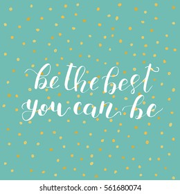Be the best you can be. Brush hand lettering vector illustration. Inspiring quote. Motivating modern calligraphy. Can be used for photo overlays, posters, apparel design, prints, home decor and more.