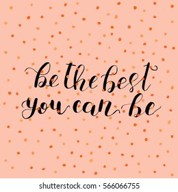 Be the best you can be. Brush hand lettering vector illustration. Inspiring quote. Motivating modern calligraphy. Can be used for photo overlays, posters, apparel design, prints, home decor and more.