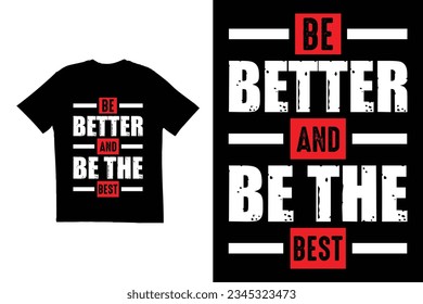 Be better and be the best typography t shirt design. Typography t shirt design