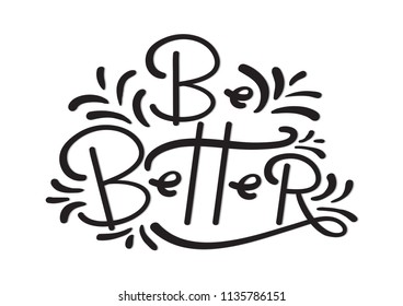Be better, Hand Lettered Quote. Modern Calligraphy. handwritten Inspirational Motivational Quote,