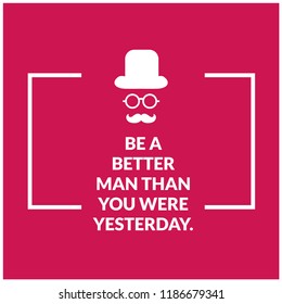 Be a better man than you were yesterday Motivational Quote Poster Design with Gentleman Hat Spectacles and Moustache 